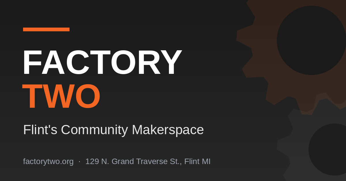 Factory Two — Flint, MI Community Makerspace | Factory Two